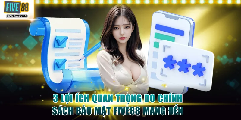 3 lợi ích quan trọng do chính sách bảo mật Five88 mang đến