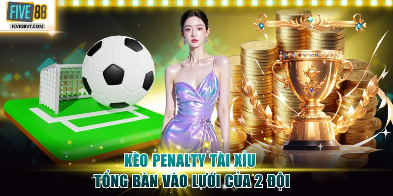 Kèo penalty tài xỉu tổng bàn vào lưới của 2 đội