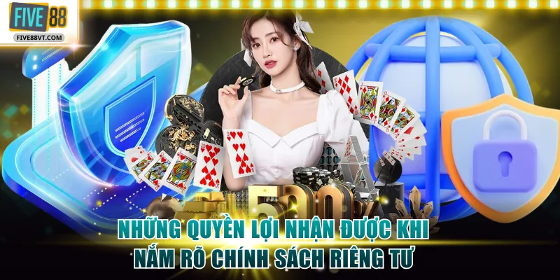 Những quyền lợi nhận được khi nắm rõ chính sách riêng tư